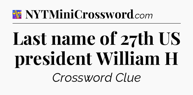 Last name of 27th US president William H Codycross