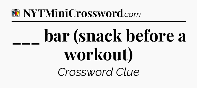 ___ bar (snack before a workout) Crossword Clue