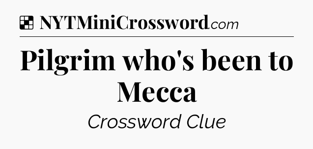 Solution: Pilgrim who's been to Mecca - NYT Crossword