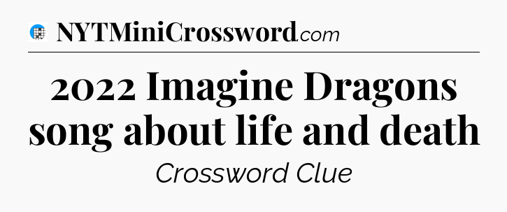 2022 Imagine Dragons song about life and death Crossword Clue