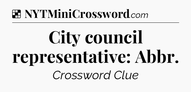 Solution: City council representative: Abbr - NYT Crossword