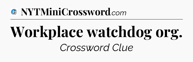 Workplace watchdog org Crossword Clue