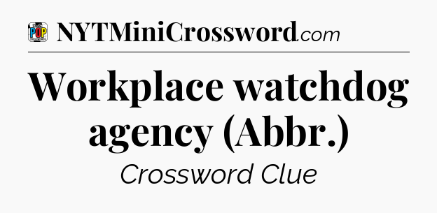 Workplace watchdog agency (Abbr.) Crossword Clue