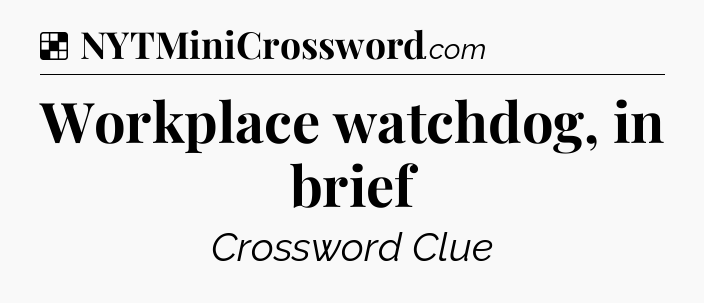 Solution: Workplace watchdog, in brief - NYT Crossword