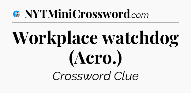 Workplace watchdog (Acro.) Crossword Clue
