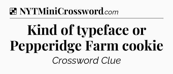 Solution: Kind of typeface or Pepperidge Farm cookie - NYT Crossword