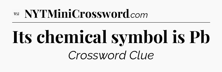 Its chemical symbol is Pb - WSJ Crossword