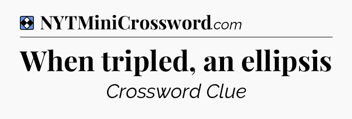 Solution: When tripled, an ellipsis - NYT Mini Crossword