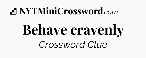 Solution: Behave cravenly - NYT Crossword
