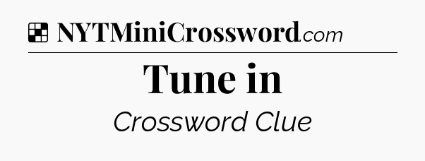 Solution: Tune in - NYT Crossword