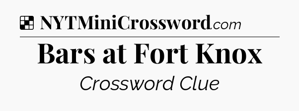 Solution: Bars at Fort Knox - NYT Crossword