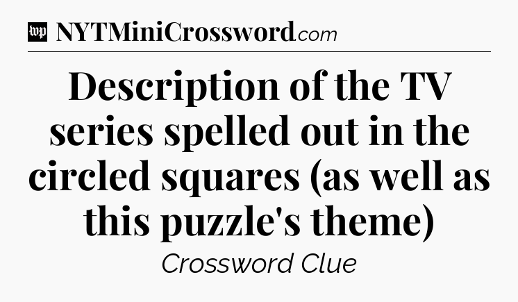 Description of the TV series spelled out in the circled squares (as well as this puzzle's theme) Crossword Clue