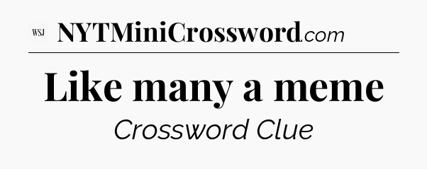 Like many a meme - WSJ Crossword