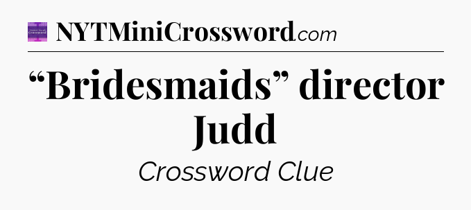 “Bridesmaids” director Judd - Thomas Joseph Crossword