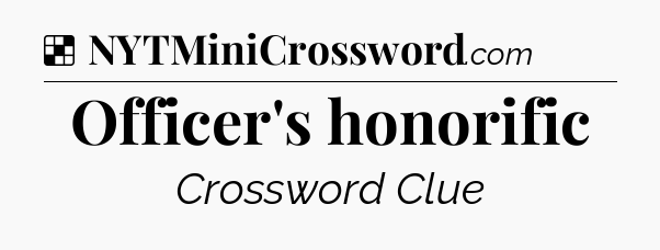 Solution: Officer's honorific - NYT Crossword