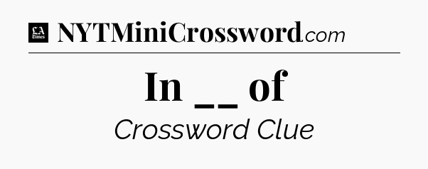 In __ of - LA Times Crossword