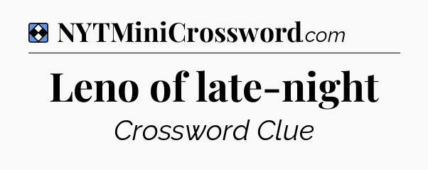 Solution: Leno of late-night - NYT Mini Crossword
