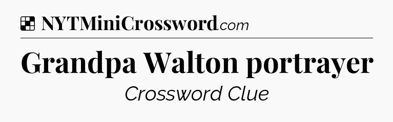 Solution: Grandpa Walton portrayer - NYT Crossword