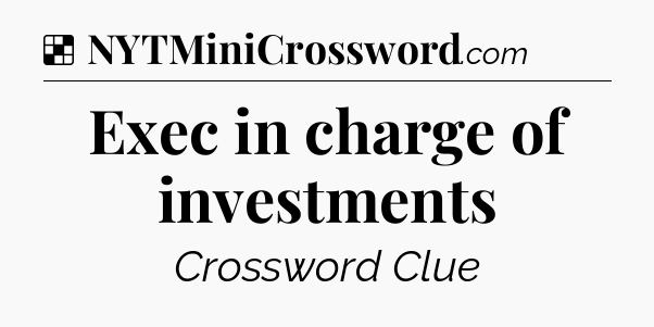 Solution: Exec in charge of investments - NYT Crossword