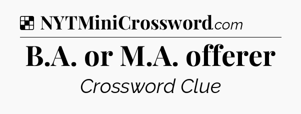 Solution: B.A. or M.A. offerer - NYT Crossword