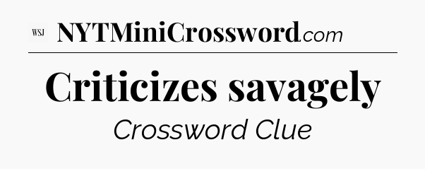 Criticizes savagely - WSJ Crossword