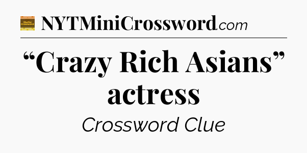 “Crazy Rich Asians” actress - Eugene Sheffer Crossword
