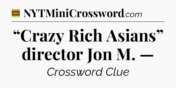 “Crazy Rich Asians” director Jon M. — - Eugene Sheffer Crossword