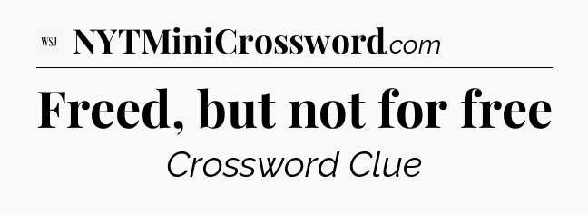 Freed, but not for free - WSJ Crossword