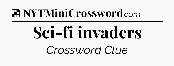 Solution: Sci-fi invaders - NYT Crossword