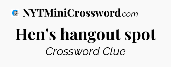Hen's hangout spot Crossword Clue