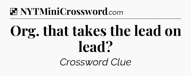 Solution: Org. that takes the lead on lead - NYT Crossword