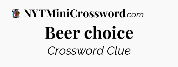 Beer choice Crossword Clue