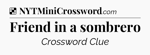 Solution: Friend in a sombrero - NYT Crossword