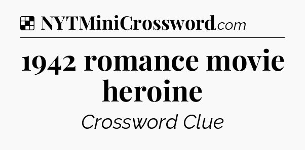 Solution: 1942 romance movie heroine - NYT Crossword