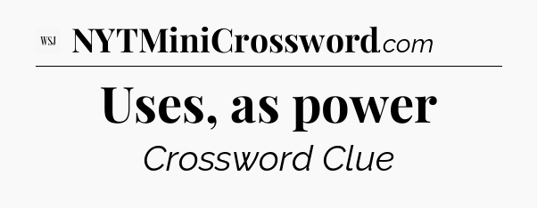 Uses, as power - WSJ Crossword