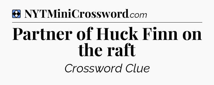 Solution: Partner of Huck Finn on the raft - NYT Mini Crossword