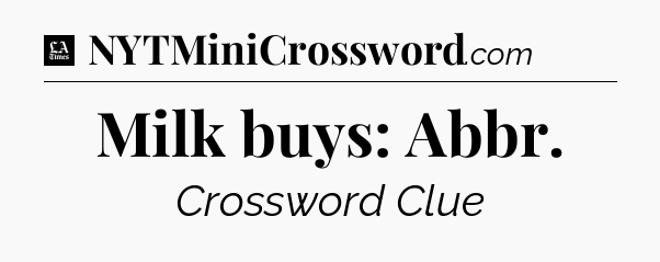 Milk buys: Abbr - LA Times Crossword