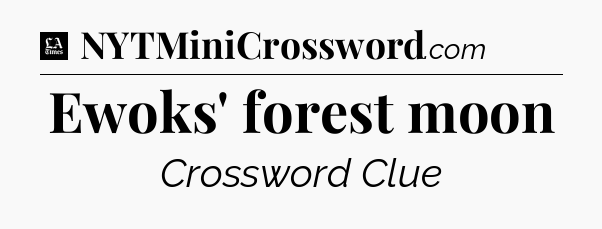 Ewoks' forest moon - LA Times Crossword