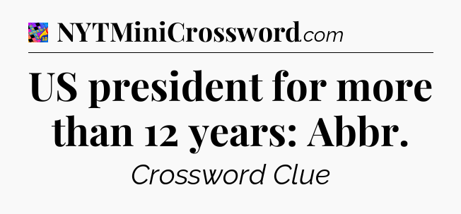 US president for more than 12 years: Abbr Crossword Clue