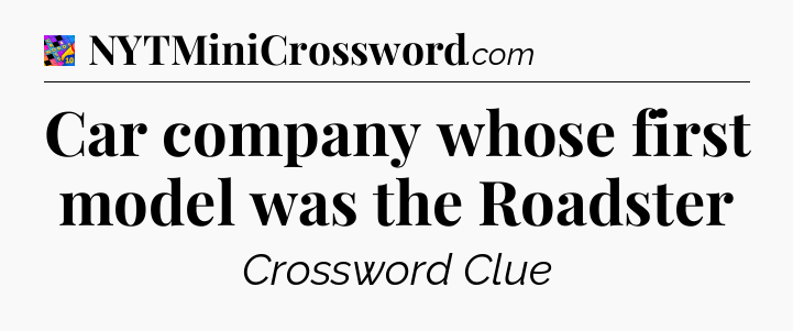 Car company whose first model was the Roadster Crossword Clue
