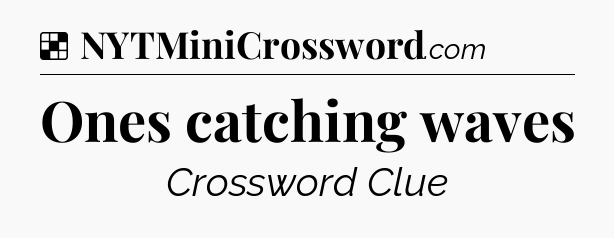 Solution: Ones catching waves - NYT Crossword