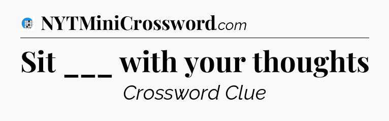 Sit ___ with your thoughts Crossword Clue