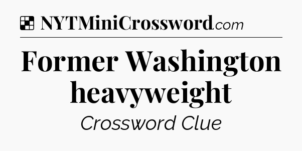 Solution: Former Washington heavyweight - NYT Crossword