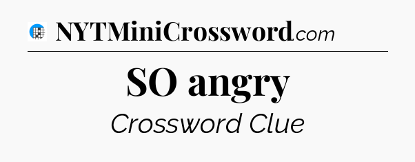 SO angry Crossword Clue