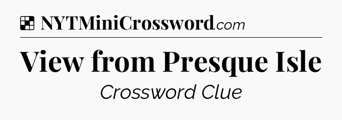 Solution: View from Presque Isle - NYT Crossword