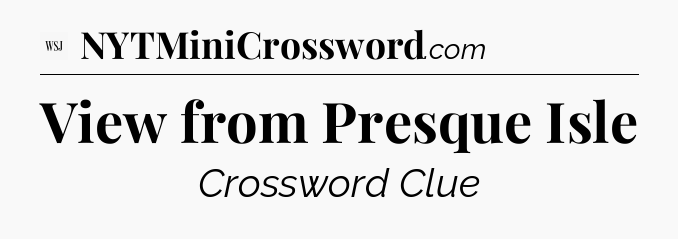 View from Presque Isle - WSJ Crossword
