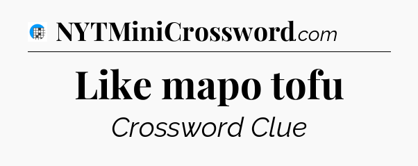 Like mapo tofu Crossword Clue