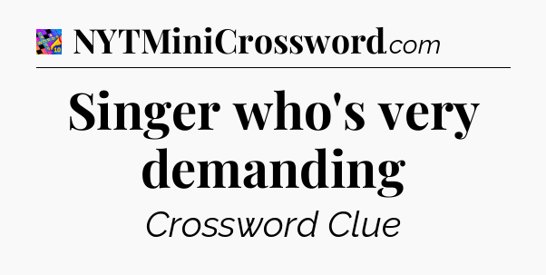 Singer who's very demanding Crossword Clue