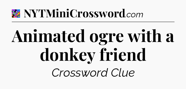 Animated ogre with a donkey friend Crossword Clue