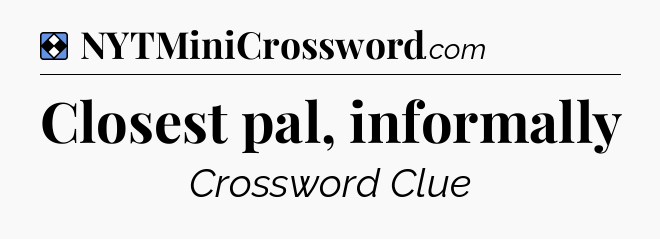 Solution: Closest pal, informally - NYT Mini Crossword